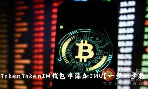 如何在TokenTokenIM钱包中添加IMU？一步一步教你搞定！