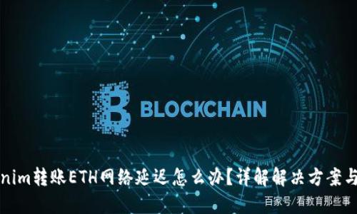 tokenim转账ETH网络延迟怎么办？详解解决方案与方法