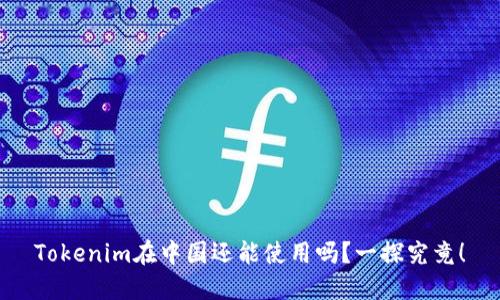 Tokenim在中国还能使用吗？一探究竟！
