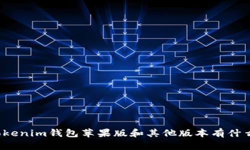 你知道Tokenim钱包苹果版和其他版本有什么不同吗？