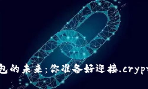 数字货币钱包的未来：你准备好迎接.crypto时代了吗？