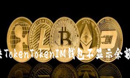 怎么解决TokenTokenIM钱包不显示余额的问题？