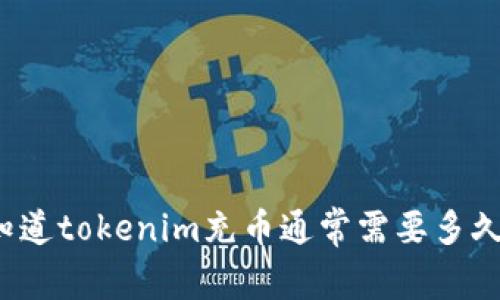 你知道tokenim充币通常需要多久吗？