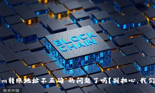 你遇到“tokenim转账地址不正确”的问题了吗？别担心，我们来一起搞清楚！