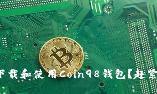 如何快速下载和使用Coin98钱包？赶紧来看看吧！