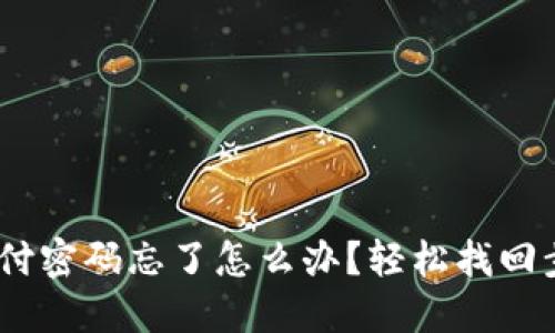 Tokenim支付密码忘了怎么办？轻松找回步骤大揭秘！
