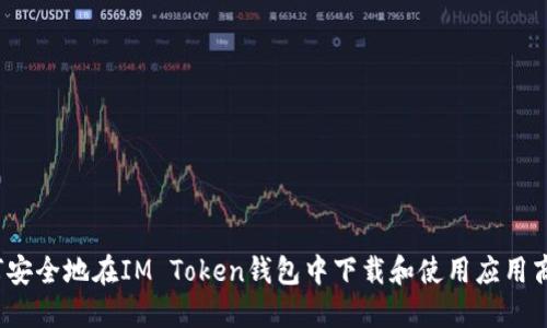 如何安全地在IM Token钱包中下载和使用应用商店？
