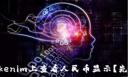  خطرات 
    如何在Tokenim上查看人民币显示？先看看这些技巧！