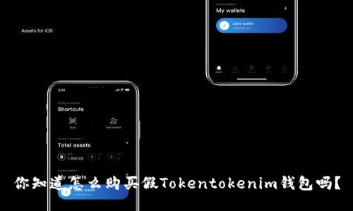 你知道怎么购买假Tokentokenim钱包吗？