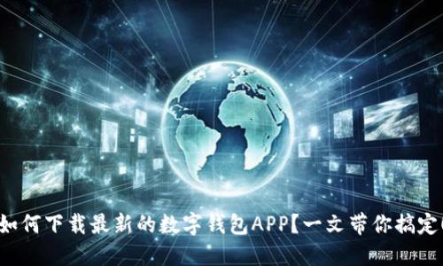 如何下载最新的数字钱包APP？一文带你搞定！