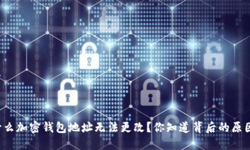 为什么加密钱包地址无法更改？你知道背后的原因吗？