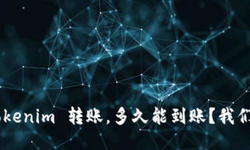 关于 Tokenim 转账，多久能到账？我们来聊聊！
