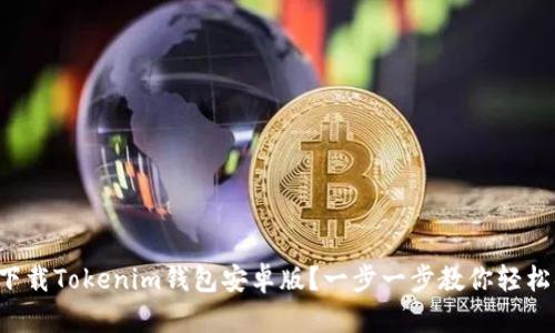 如何下载Tokenim钱包安卓版？一步一步教你轻松搞定！