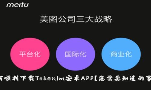 如何顺利下载Tokenim安卓APP？您需要知道的事项！