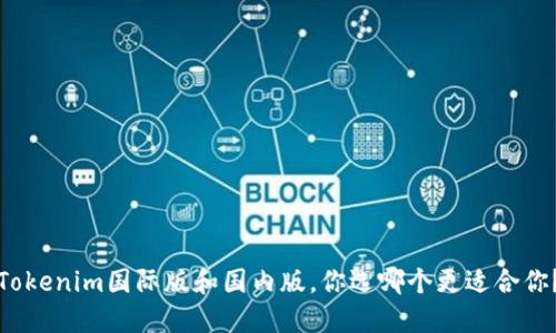 Tokenim国际版和国内版，你选哪个更适合你？