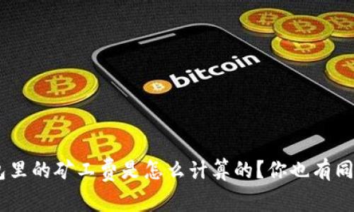 Tokenim钱包里的矿工费是怎么计算的？你也有同样的疑问吗？