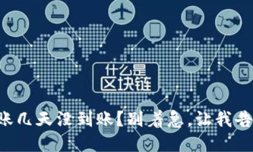 区块链钱包转账几天没到账？别着急，让我告诉你该怎么做！