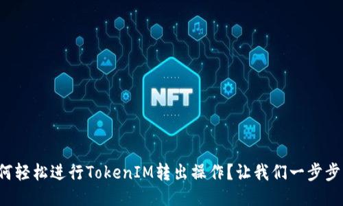 如何轻松进行TokenIM转出操作？让我们一步步来！
