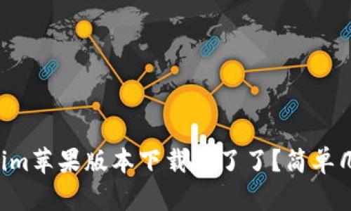 为什么Tokenim苹果版本下载不了了？简单几招帮你解决！