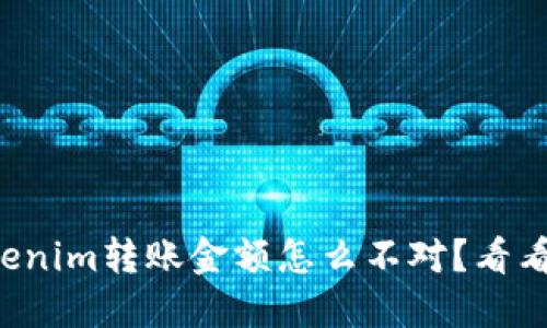 我的tokenim转账金额怎么不对？看看这几点！