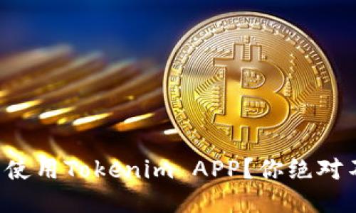 如何顺利下载并使用Tokenim APP？你绝对不能错过的步骤！
