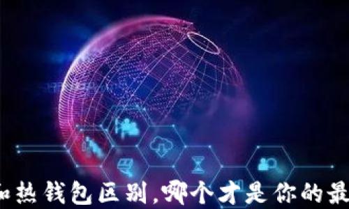 
冷钱包和热钱包区别，哪个才是你的最佳选择？