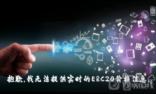 抱歉，我无法提供实时的ERC20价格信息。