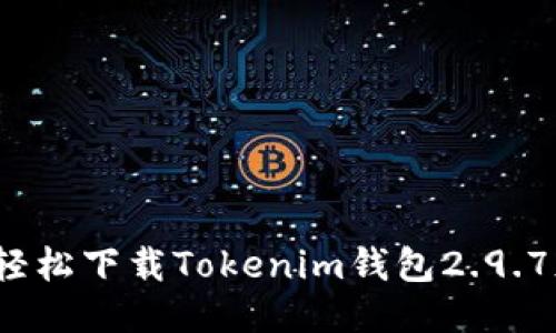 如何轻松下载Tokenim钱包2.9.7版本？