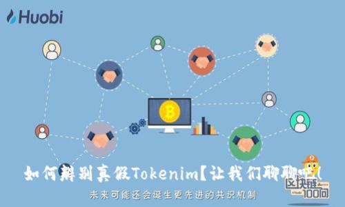 如何辨别真假Tokenim？让我们聊聊吧！