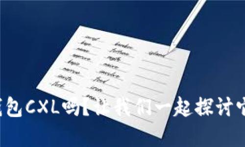 你了解国际数字钱包CXL吗？让我们一起探讨它的魅力与实用性！