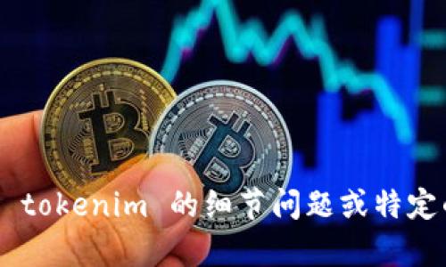目前我无法实时访问外部网站，包括 tokenim 或其他任何网站的信息。但如果你有关于 tokenim 的细节问题或特定的功能疑问，我可以提供相关的知识和帮助。请详细描述你遇到的问题或想要了解的内容。