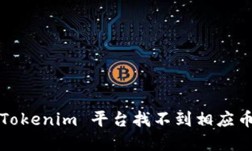 如何解决 Tokenim 平台找不到相应币种的问题？