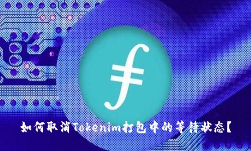 如何取消Tokenim打包中的等待状态？