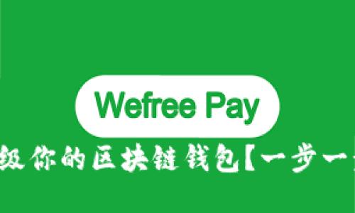 如何轻松升级你的区块链钱包？一步一步教你搞定！