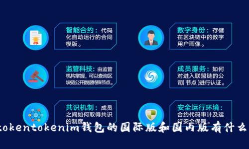 你知道tokentokenim钱包的国际版和国内版有什么区别吗？