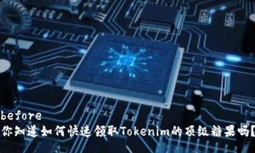 before
你知道如何快速领取Tokenim的顶级糖果吗？