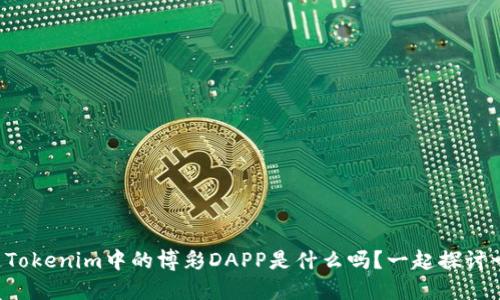 你知道Tokenim中的博彩DAPP是什么吗？一起探讨一下吧！