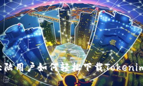 大陆用户如何轻松下载Tokenim？