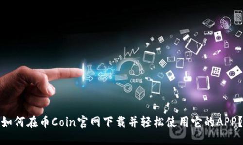 如何在币Coin官网下载并轻松使用它的APP？