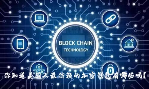 你知道美国人最信赖的加密钱包有哪些吗？