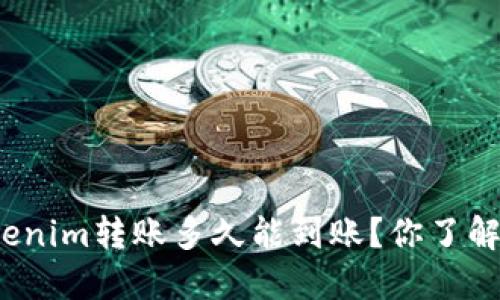 Tokenim转账多久能到账？你了解吗？