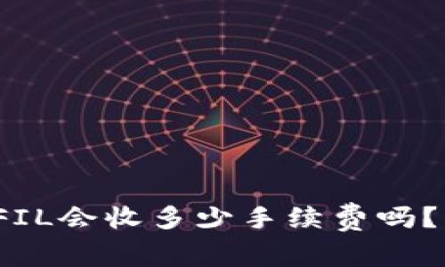 你知道TokenIM存FIL会收多少手续费吗？一起来了解一下吧！