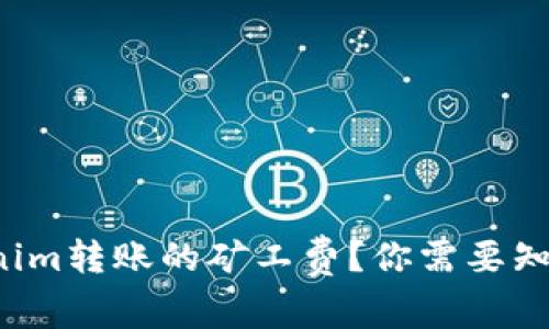 如何Tokenim转账的矿工费？你需要知道的一切！