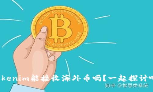 Tokenim能接收海外币吗？一起探讨吧！