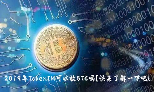 2019年TokenIM可以放BTC吗？快来了解一下吧！