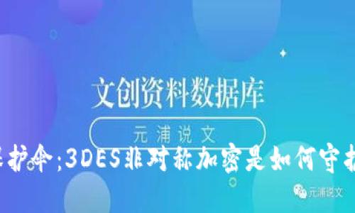 区块链钱包的保护伞：3DES非对称加密是如何守护你的数字资产？