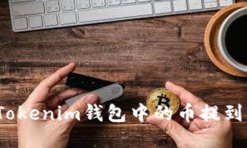 如何将Tokenim钱包中的币提到火币网？
