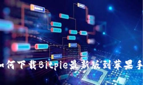 你知道如何下载Bitpie最新版到苹果手机上吗？
