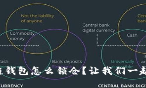 区块链钱包怎么锁仓？让我们一起搞懂！