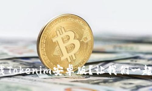 如何下载Tokenim安卓版？让我们一起看看吧！